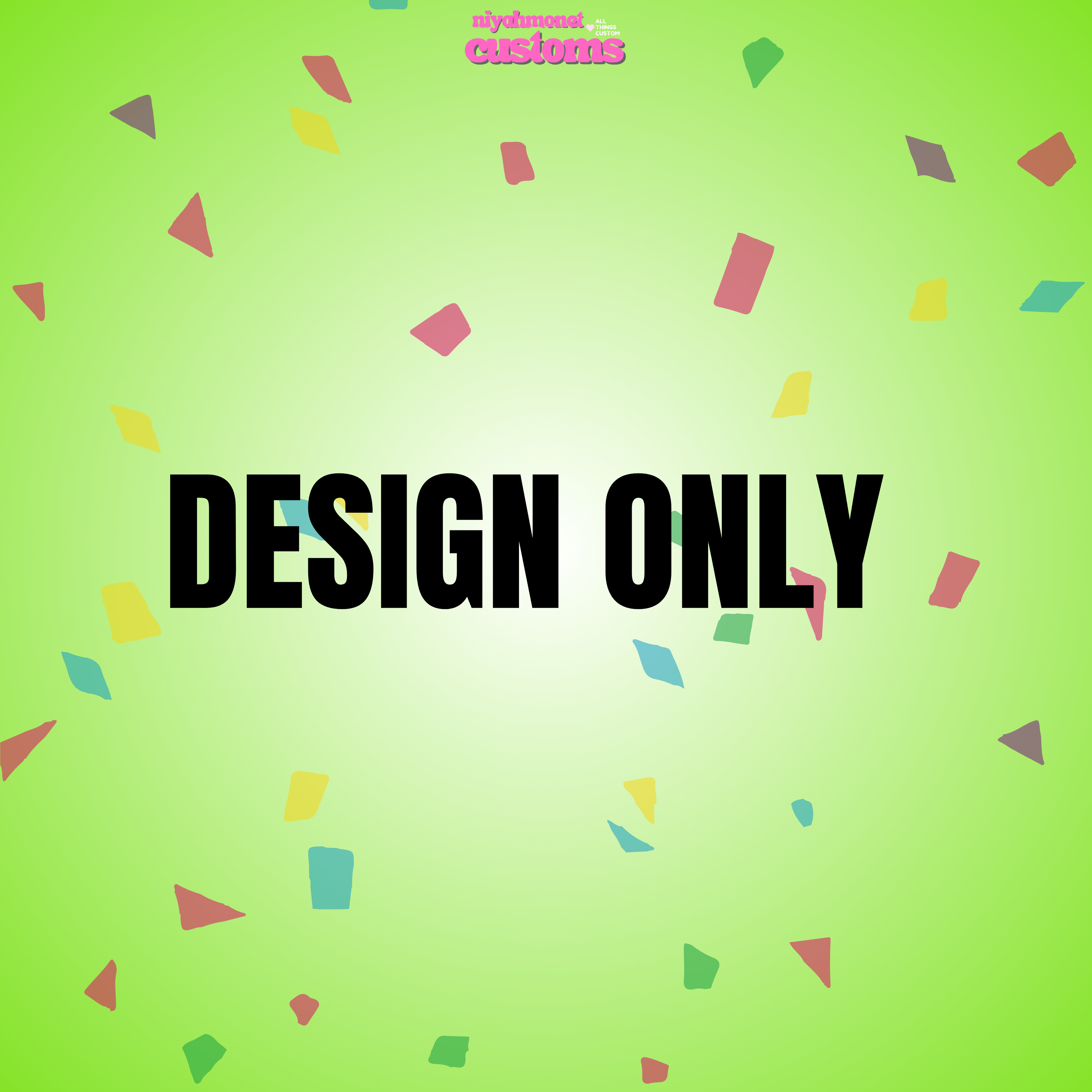 CUSTOM DESIGN ONLY